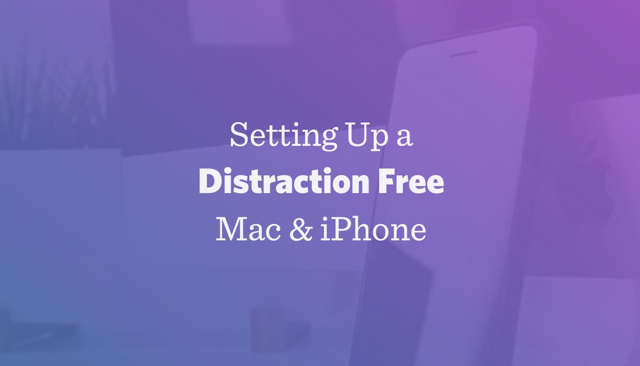 Setting up a Distraction-Free Mac and iOS Device
